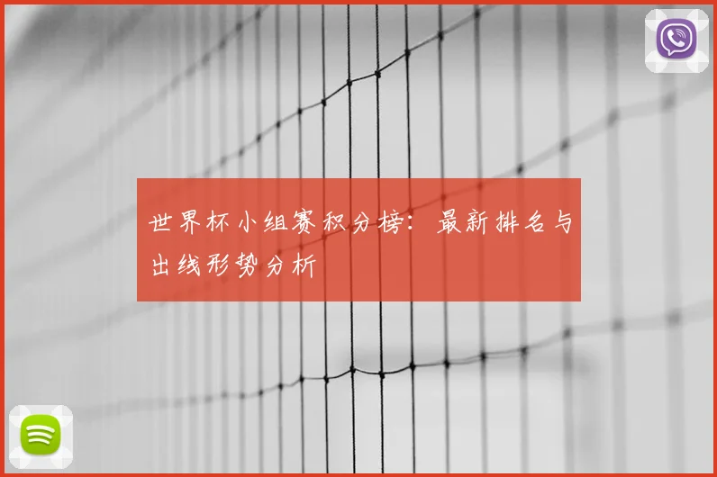 世界杯小组赛积分榜：最新排名与出线形势分析
